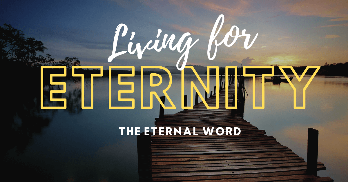 Living For Eternity – The Eternal Word